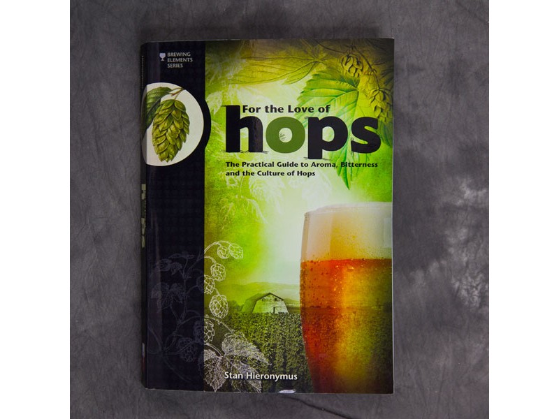 For The Love of Hops: The Practical Guide to Aroma, Bitterness and the Culture of Hops (Brewing Elements)